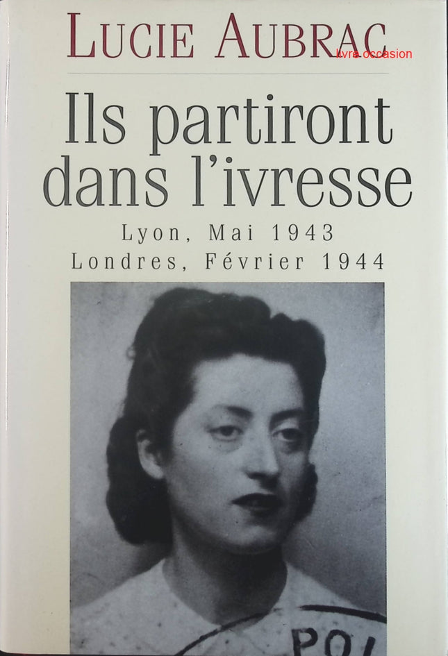 Ils partiront dans l'ivresse - Lucie Aubrac - Livre