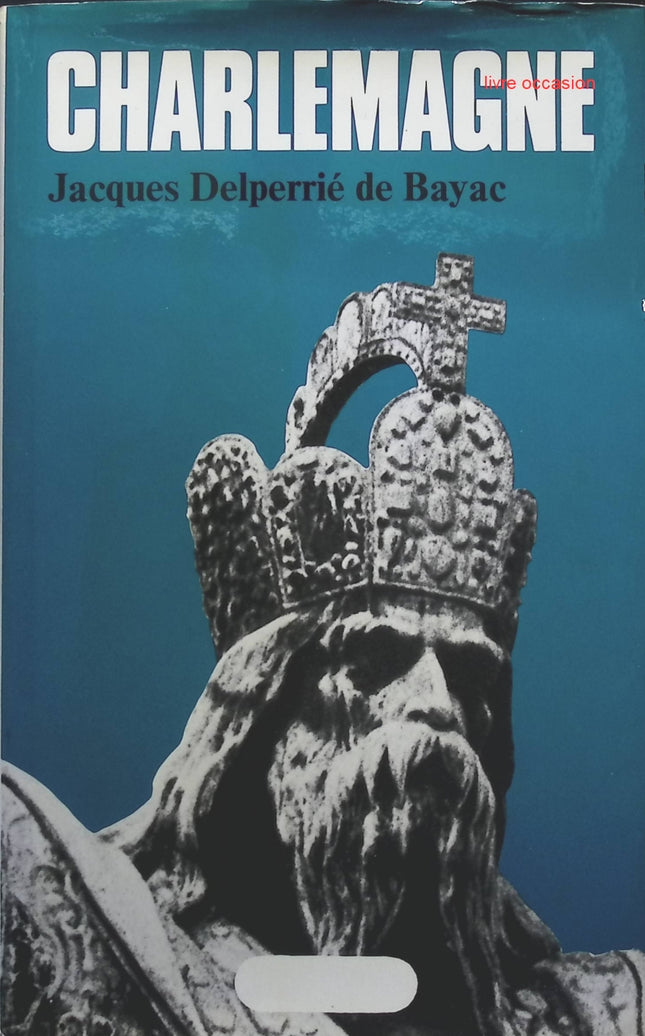 Charlemagne - Jacques Delperrié de Bayac - livre