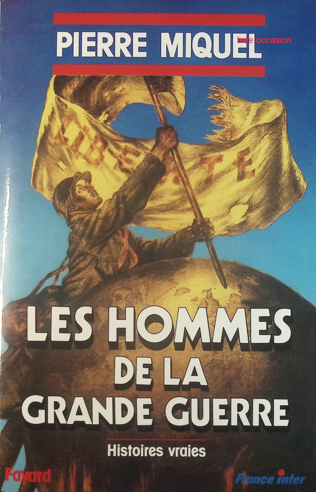 Les hommes de la Grande guerre : Histoires vraies - Pierre Miquel - Livre