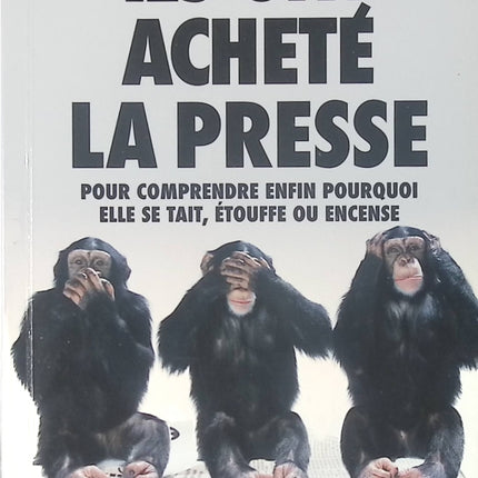 Ils Ont Acheté La Presse - Pour mieux comprendre enfin pourquoi elle se tait, étouffe ou encense - Benjamin Dormann - Livre