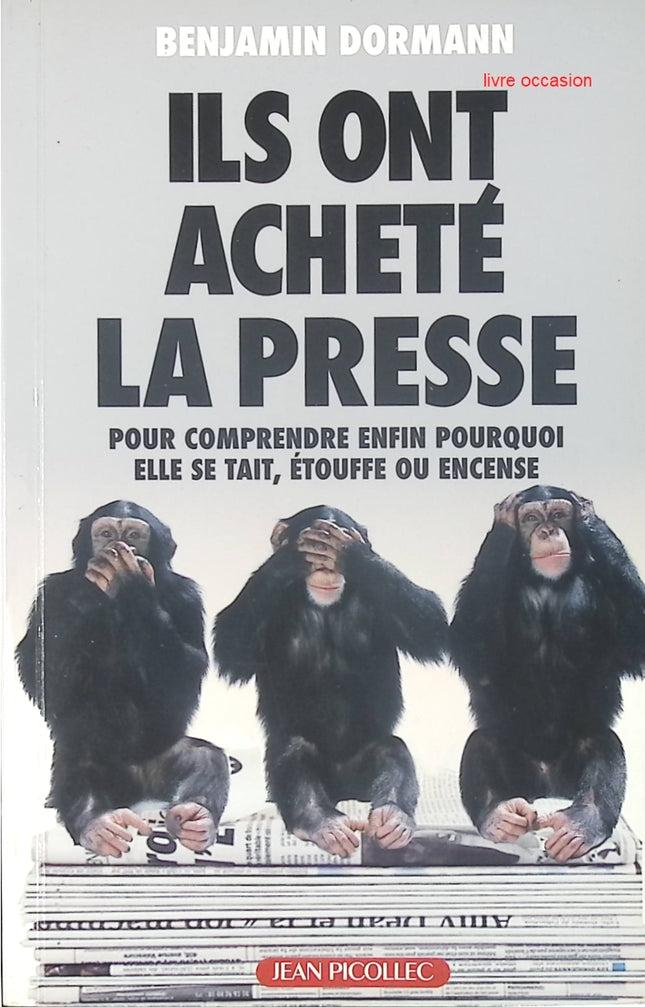 Ils Ont Acheté La Presse - Pour mieux comprendre enfin pourquoi elle se tait, étouffe ou encense - Benjamin Dormann - Livre