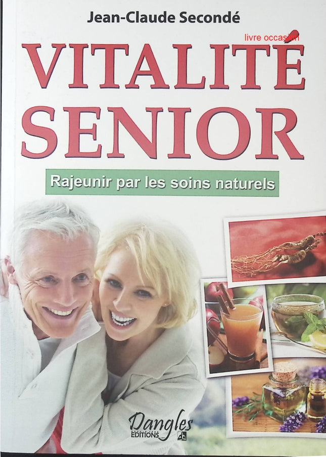 Vitalité Senior - Rajeunir par les soins naturels - Jean-Claude Secondé - Livre