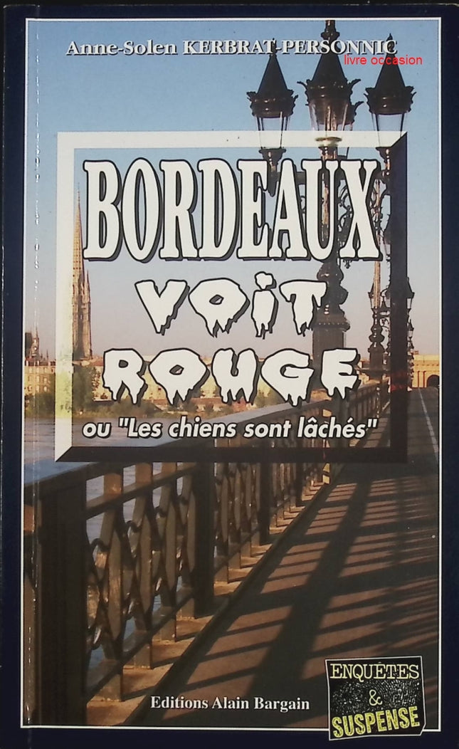 Bordeaux voit rouge ou ''Les chiens sont lâchés'' - Anne-Solen Kerbrat-Personnic - Livre