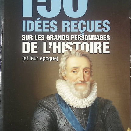 150 idées reçues sur les grands personnages de l'histoire (et leur époque) - Historia - Livre