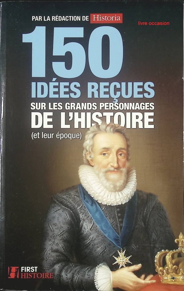 150 idées reçues sur les grands personnages de l'histoire (et leur époque) - Historia - Livre