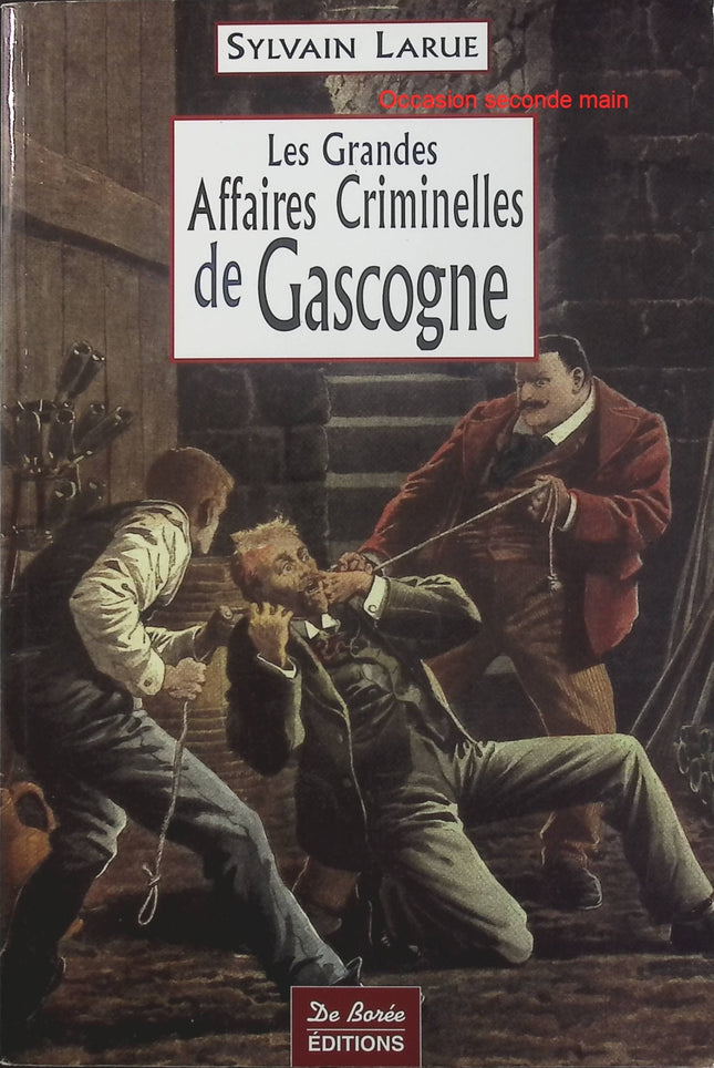 Les Grandes Affaires Criminelles de Gascogne – S. Larue, faits divers, enquêtes judiciaires et histoires criminelles du Sud-Ouest - Livre