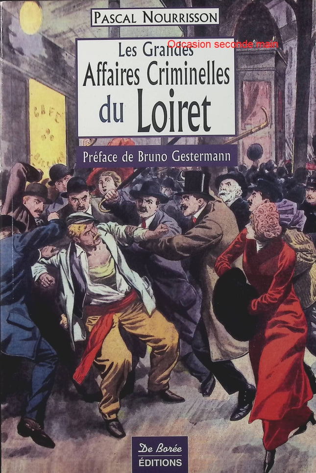 Les Grandes Affaires Criminelles du Loiret – Pascal Nourrisson, Bruno Gestermann, faits divers, enquêtes et histoires criminelles du Loiret - Livre
