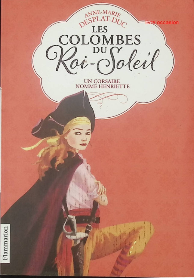 Les Colombes du Roi-Soleil, tome 7 : Un corsaire nommé Henriette - Anne-Marie Desplat-Duc - Livre