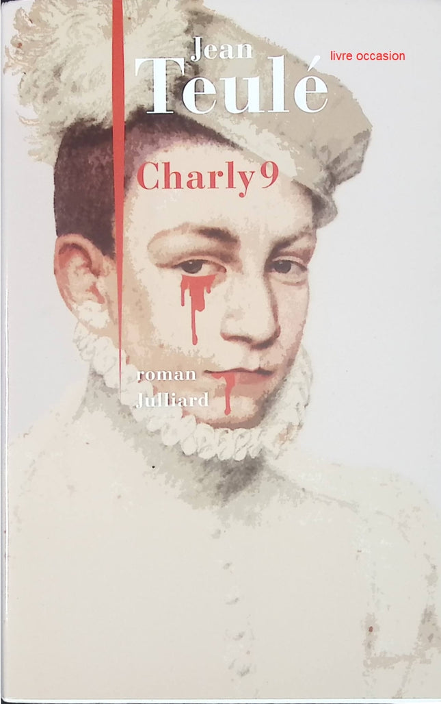 Charly 9 - Jean Teulé - Roman historique et drame politique - Livre