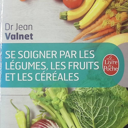 Se soigner par les légumes, les fruits et les céréales - Jean Valnet - livre