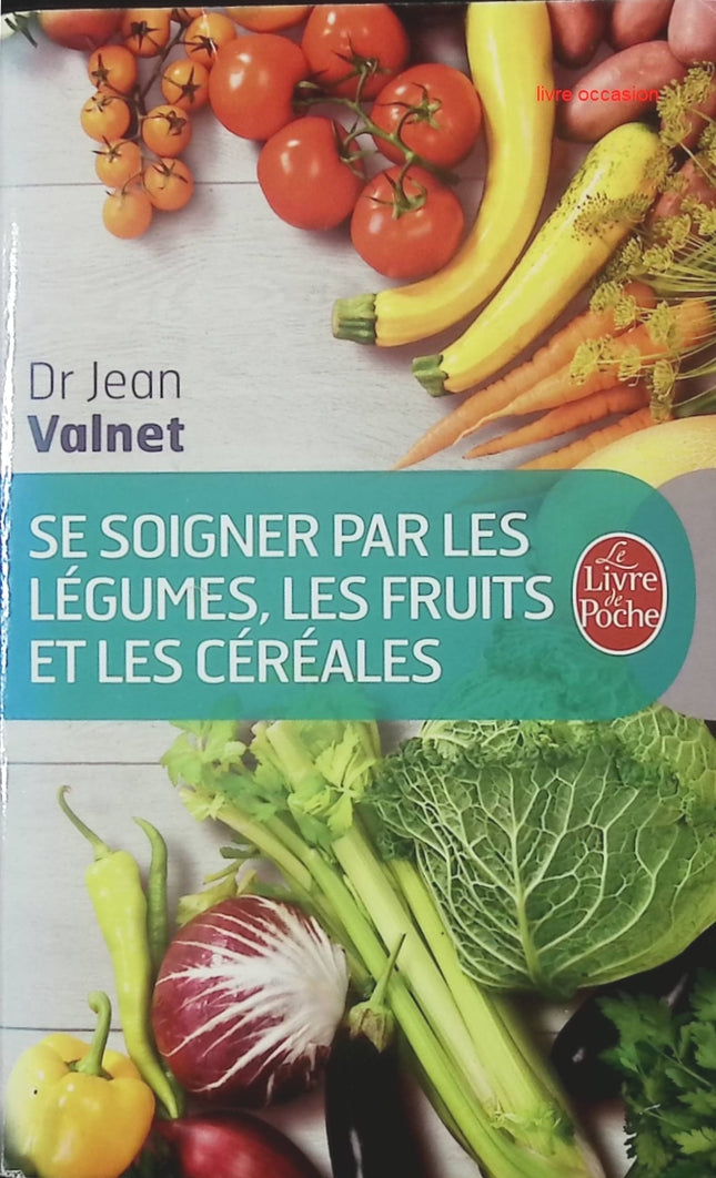 Se soigner par les légumes, les fruits et les céréales - Jean Valnet - livre
