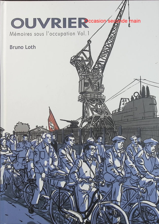 Ouvrier – Mémoires sous l’Occupation Tome 1 – Bruno Loth – Bande dessinée historique, vie ouvrière et Seconde Guerre mondiale - Livre BD