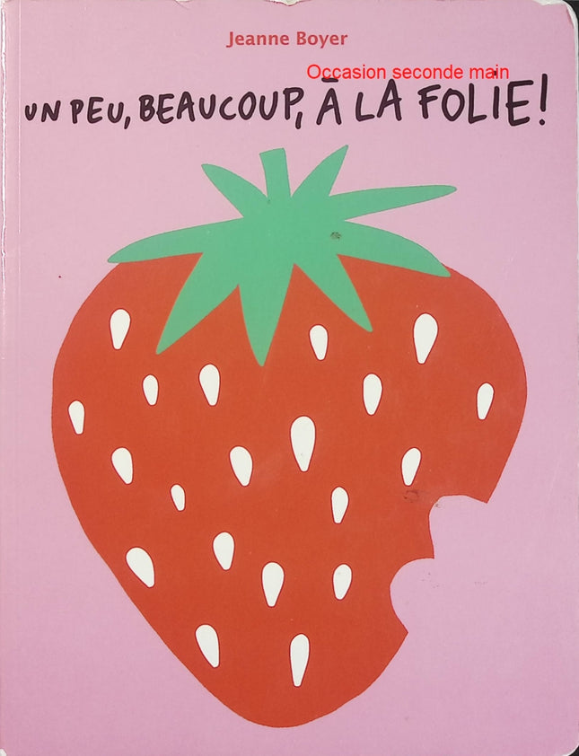Un peu, beaucoup, à la folie ! - Jeanne Boyer - Album jeunesse d'occasion - Imagier des fruits et des couleurs - Livre