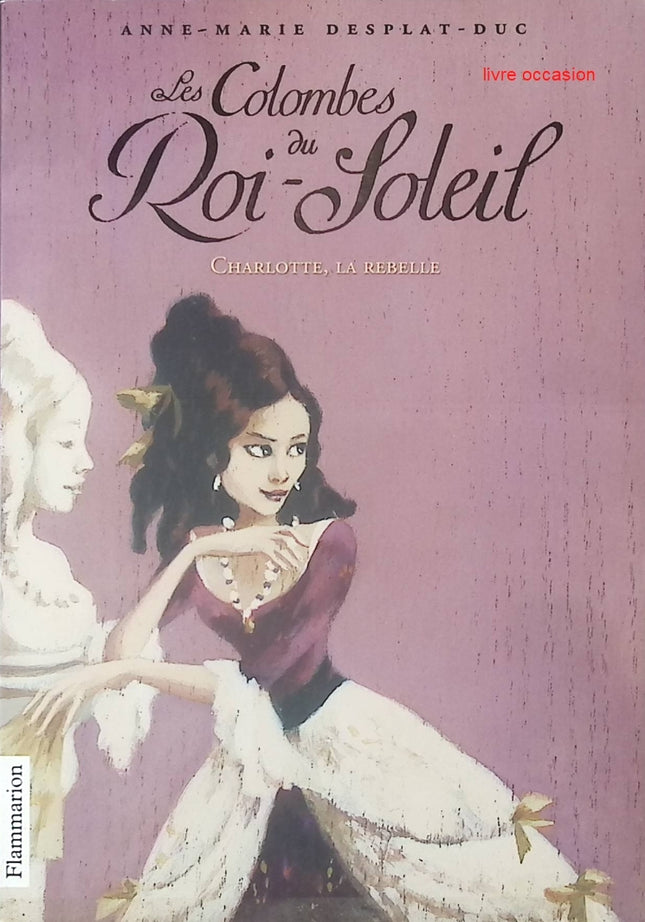 Les Colombes du Roi-Soleil, tome 3 : Charlotte La Rebelle - Anne-Marie Desplat-Duc - Livre