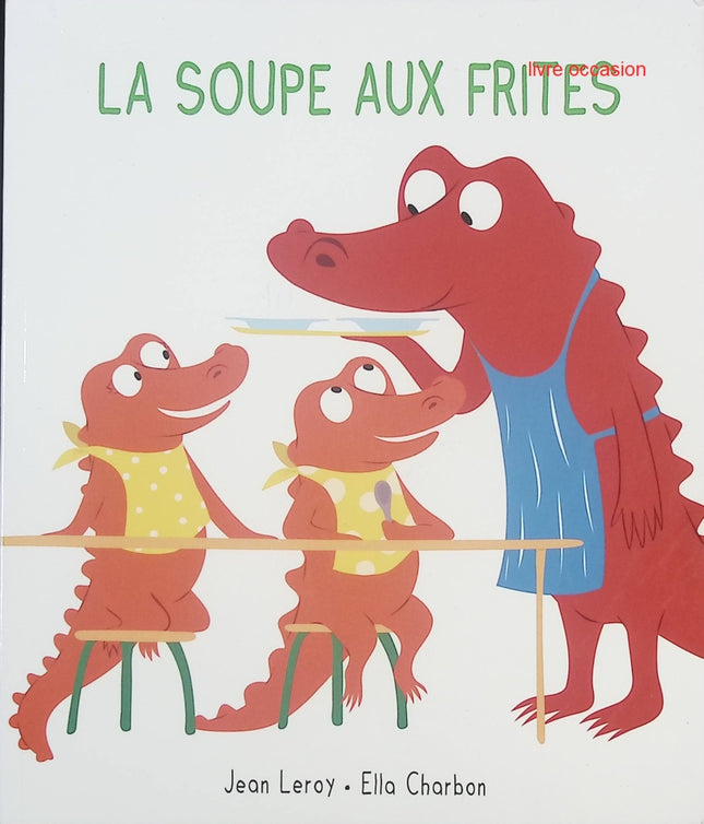 La Soupe aux Frites – Album jeunesse drôle et malin dès 3 ans – Jean Leroy & Ella Charbon - livre