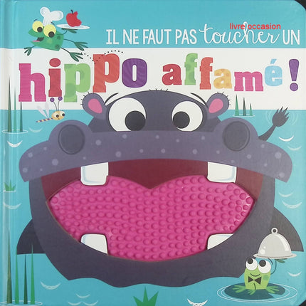 Il ne faut pas toucher un hippo affamé ! – livre tactile jeunesse animaux – Rosie Greening, Stuart Lynch - livre
