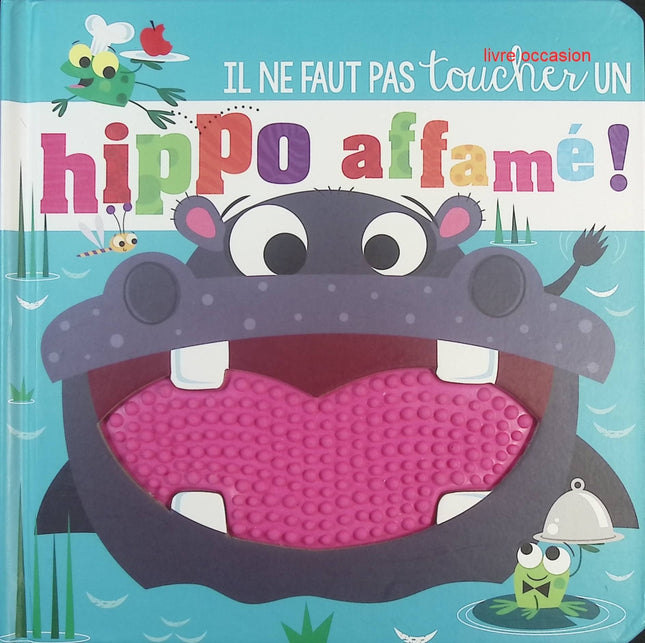 Il ne faut pas toucher un hippo affamé ! – livre tactile jeunesse animaux – Rosie Greening, Stuart Lynch - livre