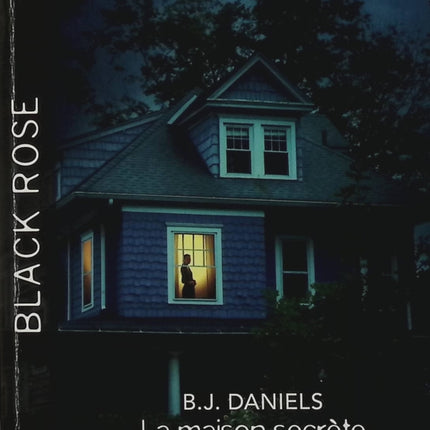 La maison secrète - Protection forcée - B.J. Daniels - Nichole Severn - Black Rose - Romance suspense - Enquête - Danger - Livre