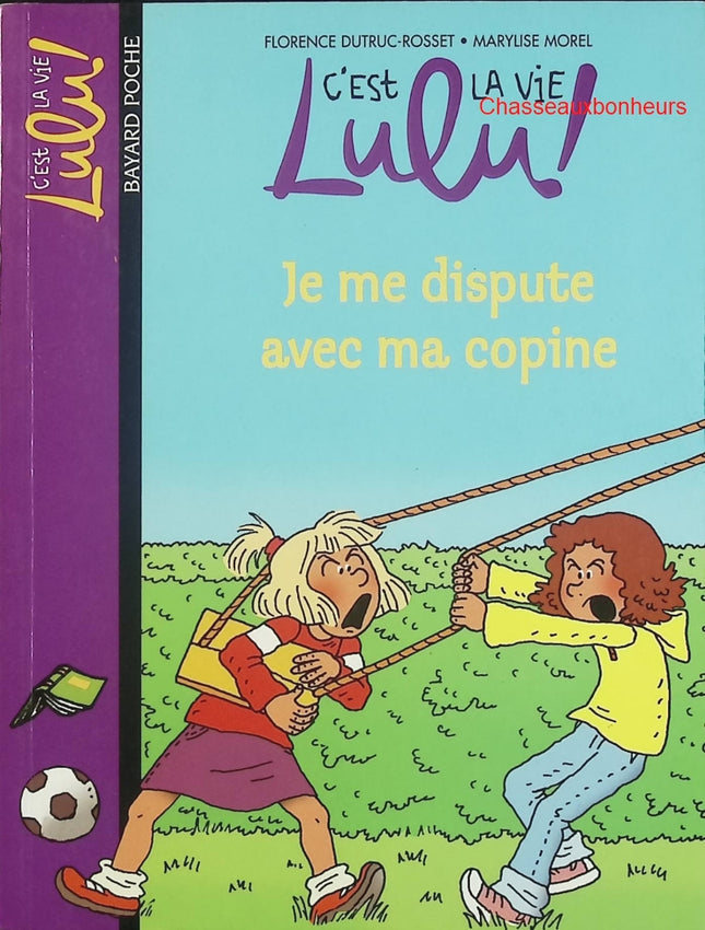 C’est la vie, Lulu ! – Tome 6 : Je me dispute avec ma copine – Bayard Jeunesse – roman jeunesse école et amitié - Livre