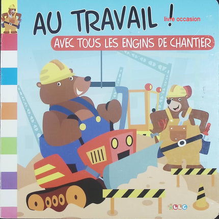 Au travail ! Avec tous les engins de chantier - Llc Le Livre Club - livre