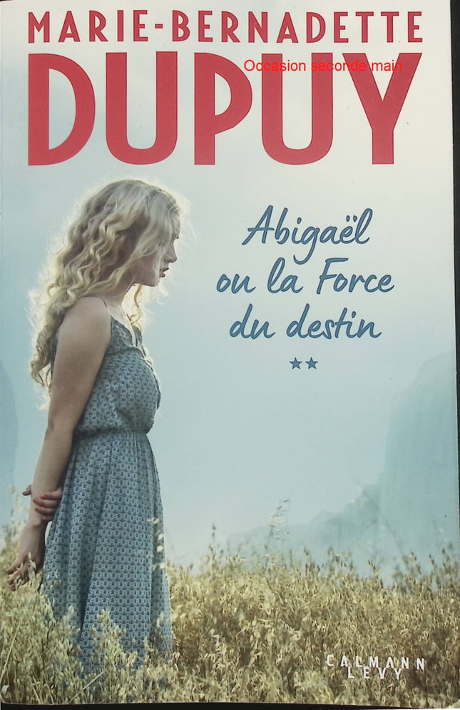 Abigaël ou la force du destin – Tome 2 – Marie-Bernadette Dupuy – Saga historique entre guerre, amour et secrets de famille - Livre