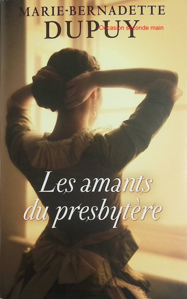 Les Amants du presbytère – Marie-Bernadette Dupuy – Roman historique entre passion interdite, crime et procès - Livre