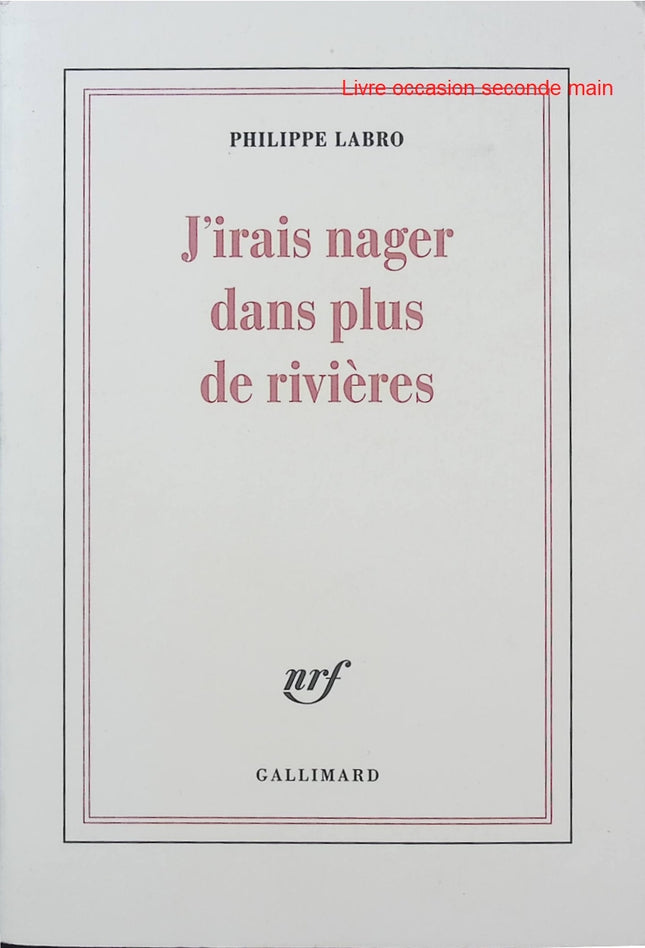 J'irais nager dans plus de rivières - Philippe Labro - Mémoires - Souvenirs - Portraits - Littérature française - Livre