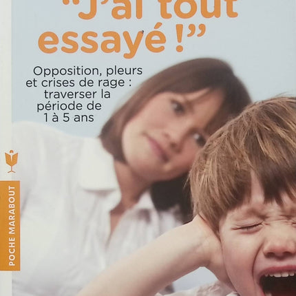 J'ai tout essayé ! – Isabelle Filliozat – Parentalité positive – Opposition, pleurs et crises de rage – Éducation des enfants de 1 à 5 ans - Livre