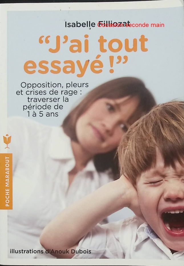 J'ai tout essayé ! – Isabelle Filliozat – Parentalité positive – Opposition, pleurs et crises de rage – Éducation des enfants de 1 à 5 ans - Livre