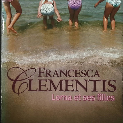 Lorna et ses filles – Francesca Clementis – Saga familiale roman féminin secrets de famille relations mère-filles - Livre