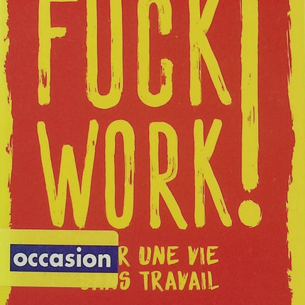 Fuck Work ! Pour une vie sans travail – James Livingston – Préface de Paul Jorion – Essai sur la fin du travail - Livre