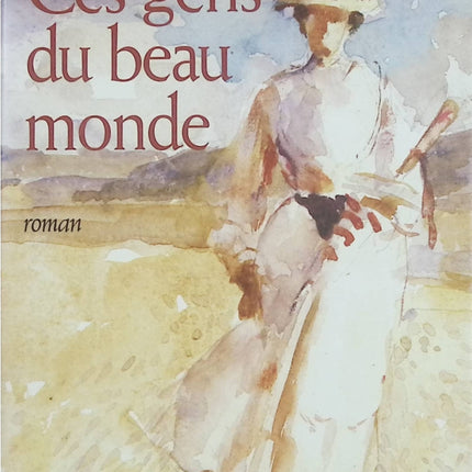 Ces gens du beau monde – Daniel Crozes – Roman historique France 1900-1920 ascension sociale amour et bourgeoisie - Livre