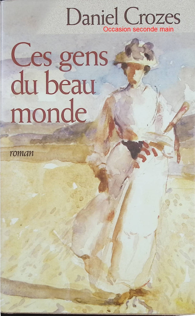 Ces gens du beau monde – Daniel Crozes – Roman historique France 1900-1920 ascension sociale amour et bourgeoisie - Livre