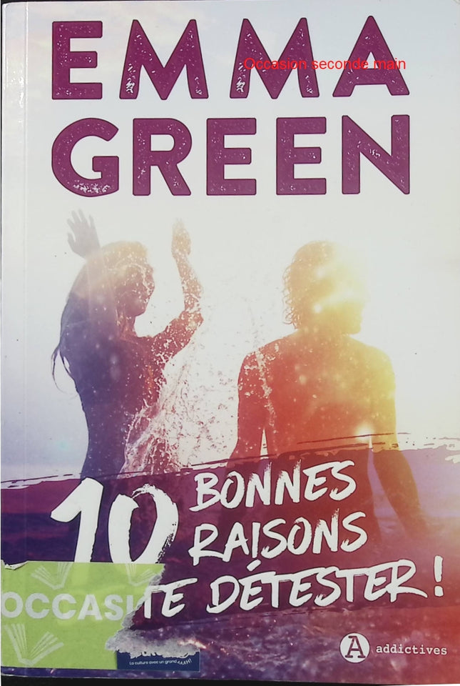 10 Bonnes Raisons de te détester – Emma Green – Romance Addictives, amour, passion et séduction - Livre