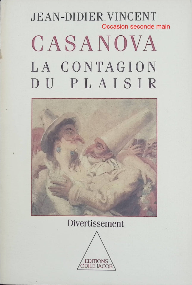 Casanova, la contagion du plaisir – Jean-Didier Vincent – Essai sur le désir, la sexualité et le mythe de Casanova - Livre