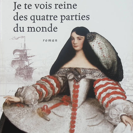Je te vois reine des quatre parties du monde – Alexandra Lapierre – roman historique aventure conquistadors océan Pacifique - Livre