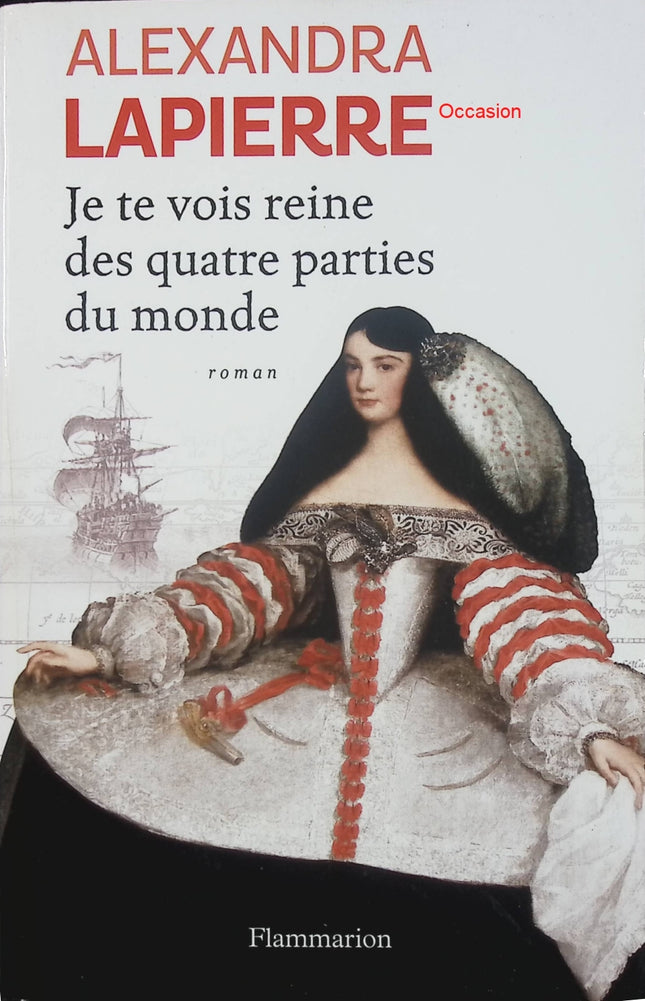 Je te vois reine des quatre parties du monde – Alexandra Lapierre – roman historique aventure conquistadors océan Pacifique - Livre