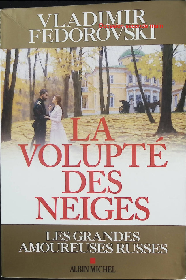 La Volupté des neiges – Les grandes amoureuses russes – Vladimir Fédorovski – Essai historique sur les passions et amours célèbres de Russie - Livre