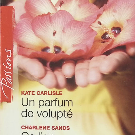 Un parfum de volupté ; Ce lien interdit – Kate Carlisle, Charlene Sands, romance Passion Harlequin - Livre