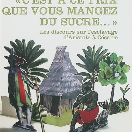 C’est à ce prix que vous mangez du sucre – Les discours sur l’esclavage d’Aristote à Césaire, GF Étonnants Classiques - Livre