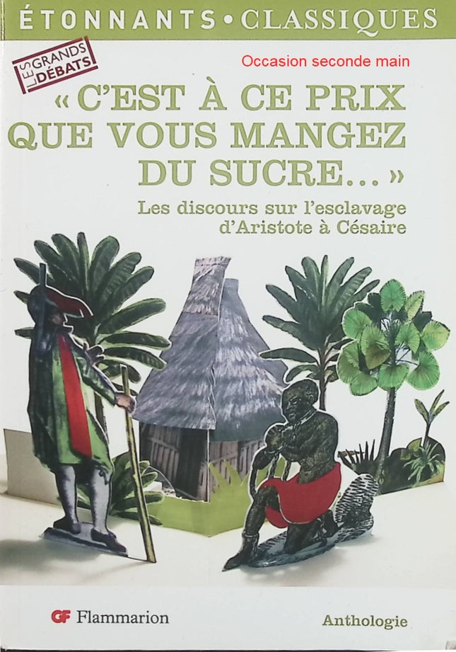C’est à ce prix que vous mangez du sucre – Les discours sur l’esclavage d’Aristote à Césaire, GF Étonnants Classiques - Livre