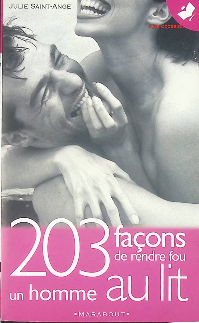 203 façons de rendre fou un homme au lit - Julie Saint-Ange - livre