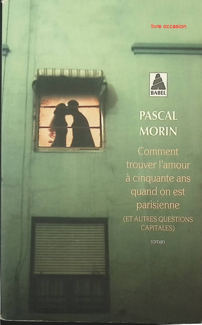 Comment trouver l'amour à 50 ans quand on est parisienne - Pascal Morin - livre