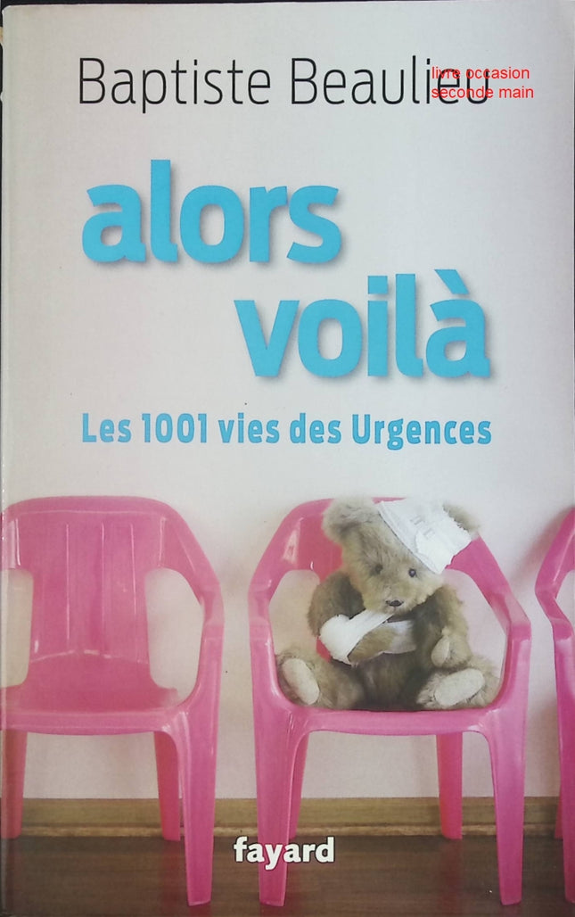 Alors voilà - Les 1001 vies des Urgences livre adulte Baptiste Beaulieu récit contemporain témoignage et médecine - Livre