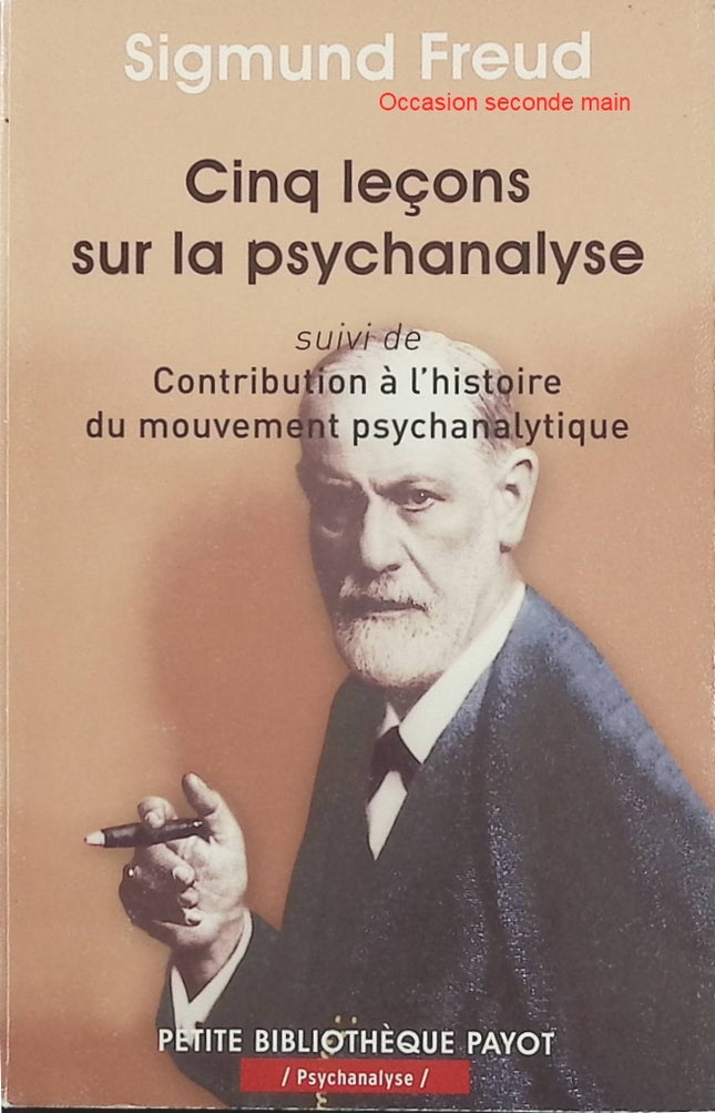 Cinq leçons sur la psychanalyse suivi de Contribution à l’histoire du mouvement psychanalytique – Sigmund Freud, ouvrage de référence pour comprendre les fondements de la psychanalyse - Livre