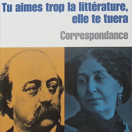 Tu aimes trop la littérature, elle te tuera – George Sand et Gustave Flaubert | Correspondance littéraire, lettres d’écrivains et échanges sur la littérature française - Livre