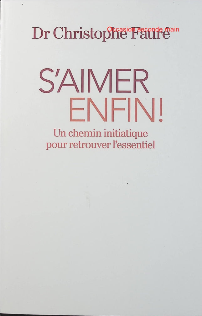 S’aimer enfin ! Un chemin initiatique pour retrouver l’essentiel – Christophe Fauré – Développement personnel et estime de soi - Livre