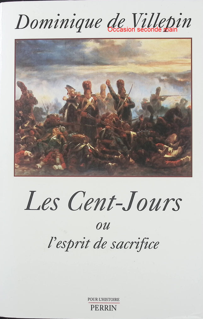 Les Cent-Jours ou l’esprit de sacrifice Dominique de Villepin – Récit historique sur Napoléon, le retour de l’empereur en 1815 et la chute de l’Empire français - Livre
