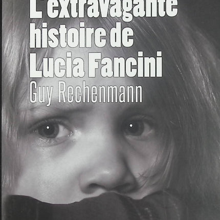 L’extravagante histoire de Lucia Fancini – Guy Rechenmann : roman singulier entre mystère, aventures humaines et secrets, avec une postface de Didier Daeninckx - Livre