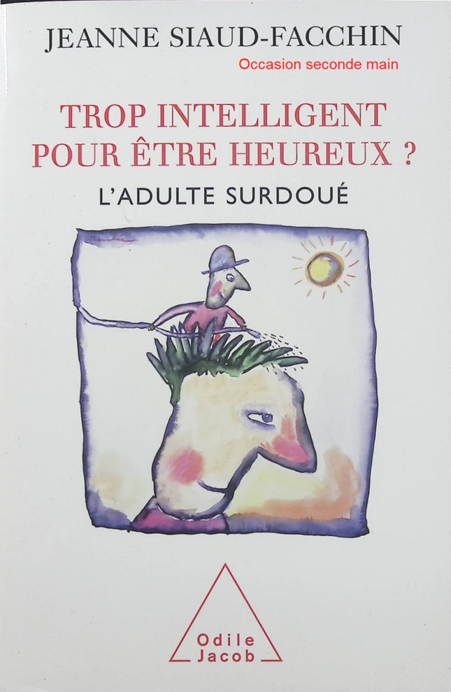 Trop intelligent pour être heureux ? L’adulte surdoué Jeanne Siaud-Facchin – Psychologie, haut potentiel intellectuel, hypersensibilité et compréhension du fonctionnement des adultes surdoués - Livre